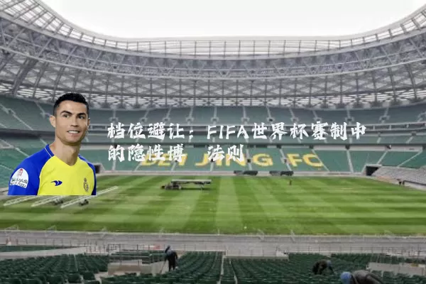 档位避让:FIFA世界杯赛制中的隐性博弈法则