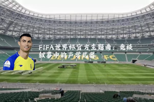 FIFA世界杯官方主题曲:竞技叙事中的声学武器