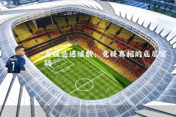 全组总进球数:竞技真相的底层密码