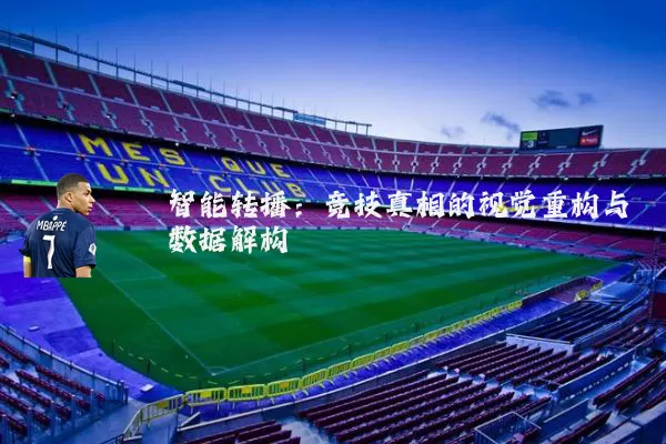 智能转播:竞技真相的视觉重构与数据解构