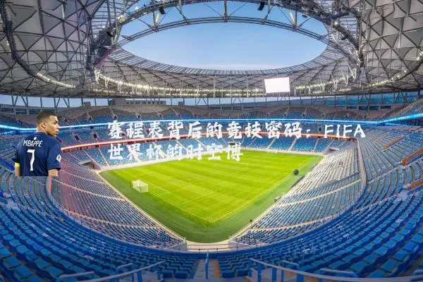 赛程表背后的竞技密码:FIFA世界杯的时空博弈