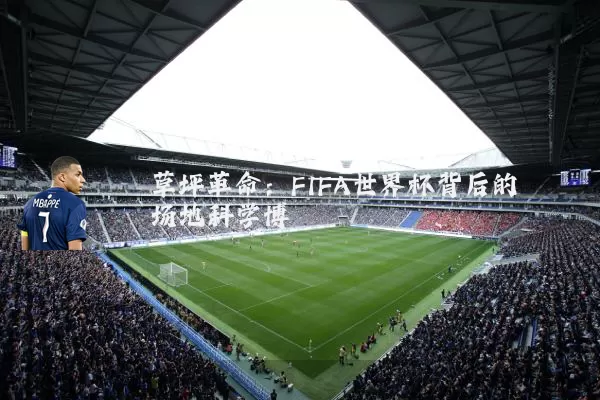 草坪革命:FIFA世界杯背后的场地科学博弈