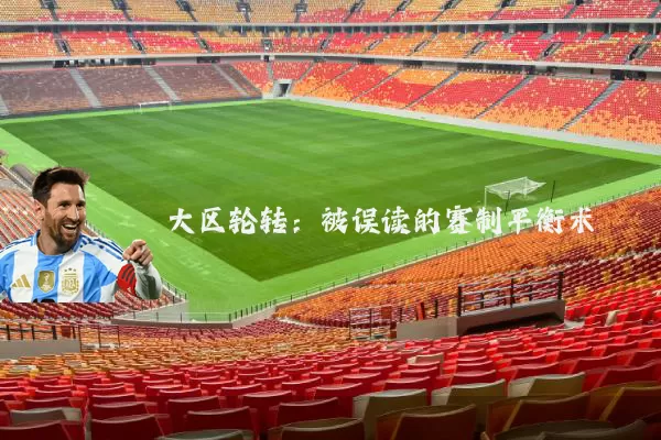 大区轮转:被误读的赛制平衡术