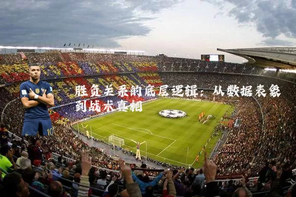 胜负关系的底层逻辑:从数据表象到战术真相
